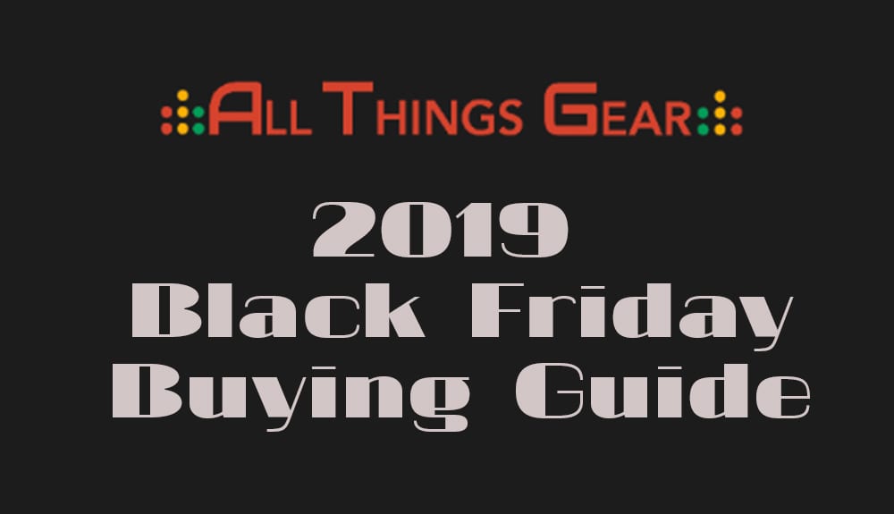 All Things Gear 2019 Black Friday Buying Guide