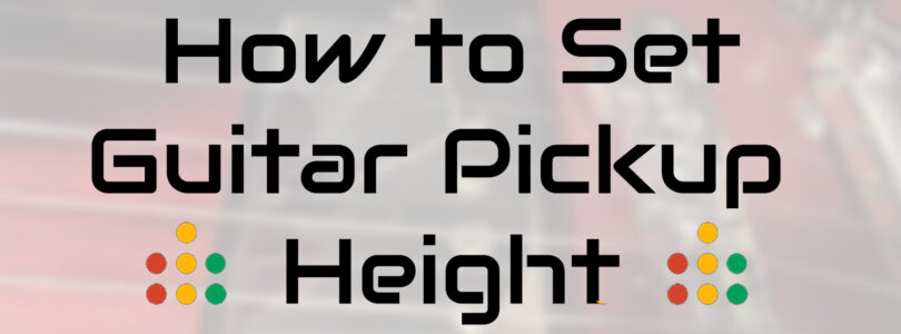 how to set guitar pickup height