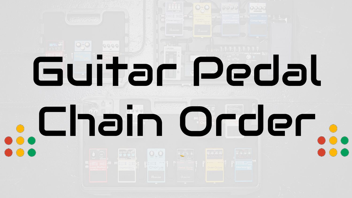 Guitar Pedal Chain Order Everything You Need To Know All Things Gear